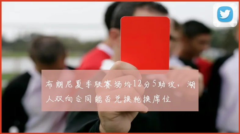 布朗尼夏季联赛场均12分5助攻，湖人双向合同能否兑换轮换席位